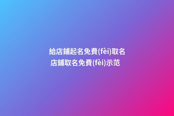 給店鋪起名免費(fèi)取名 店鋪取名免費(fèi)示范-第1張-店鋪起名-玄機(jī)派